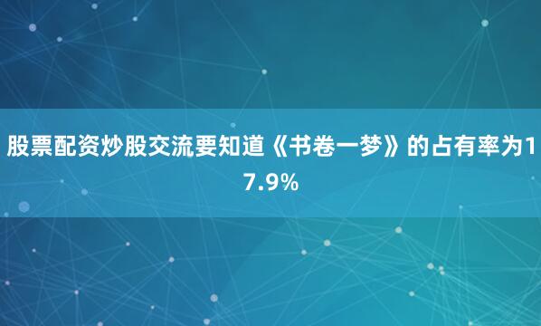 股票配资炒股交流要知道《书卷一梦》的占有率为17.9%
