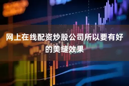 网上在线配资炒股公司所以要有好的美缝效果
