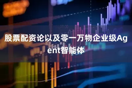 股票配资论以及零一万物企业级Agent智能体