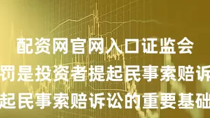 配资网官网入口证监会的行政处罚是投资者提起民事索赔诉讼的重要基础