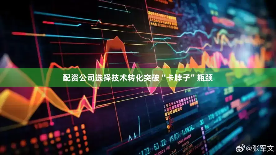 配资公司选择技术转化突破“卡脖子”瓶颈